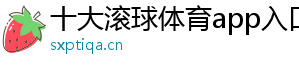 十大滚球体育app入口官方版